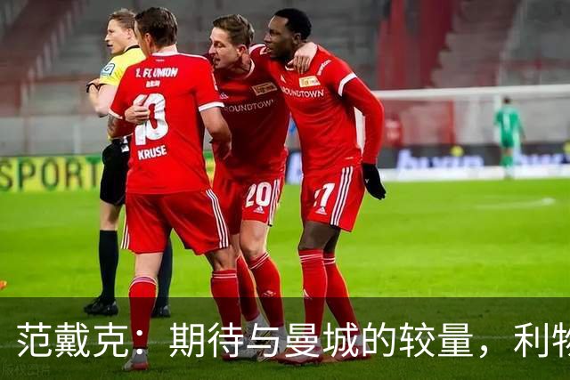 范戴克：期待与曼城的较量，利物浦须保持最佳状态